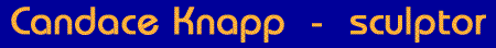 Candace Knapp - Sculptor